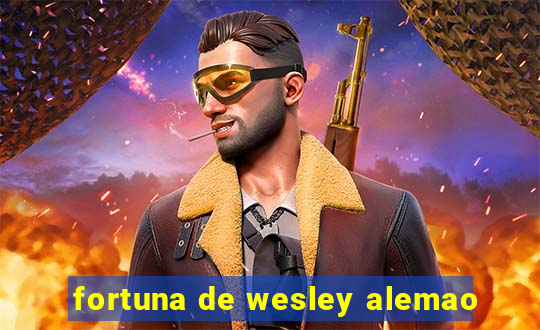 fortuna de wesley alemao